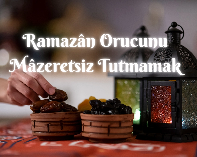 Ramazân Orucunu Mâzeretsiz Tutmamak