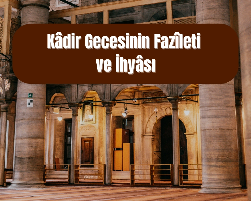 Kâdir Gecesinin Fazîleti ve İhyâsı