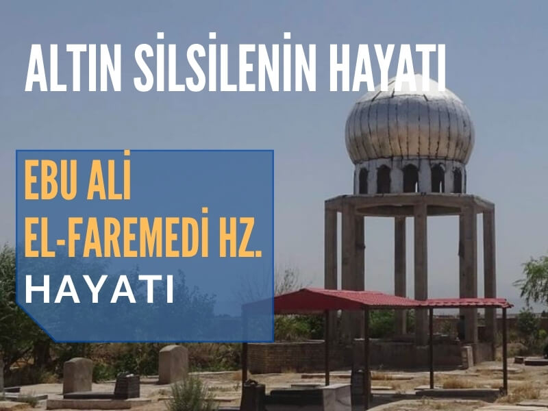 Altın Silsile:Ebu Ali El-Faremedi Hz. Hayatı