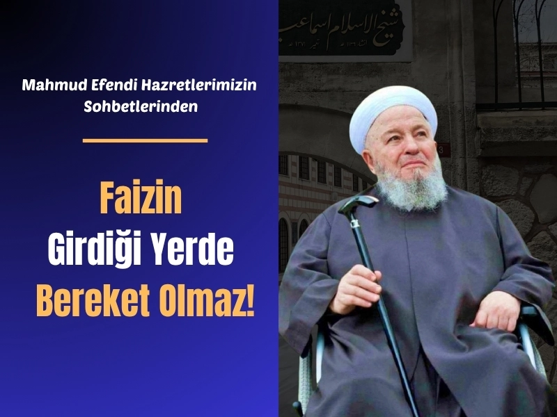 Mahmud Efendi Hazretlemizin Sohbetinden: Faizin Girdiği Yerde Bereket Olmaz!