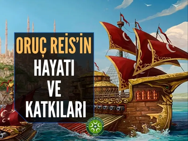 Oruç Reisin Hayatı ve Osmanlı Denizciliğine Katkıları ve Şehadeti